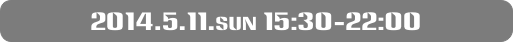 2014.5.11.sun 15:30-22:00