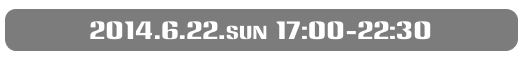 2014.6.22.sun 17:00-22:30
