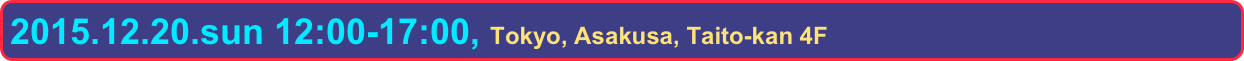 2015.12.20.sun 12:00-17:00, Tokyo, Asakusa, Taito-kan 4F