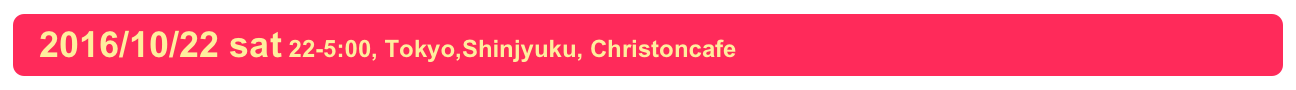   2016/10/22 sat 22-5:00, Tokyo,Shinjyuku, Christoncafe
