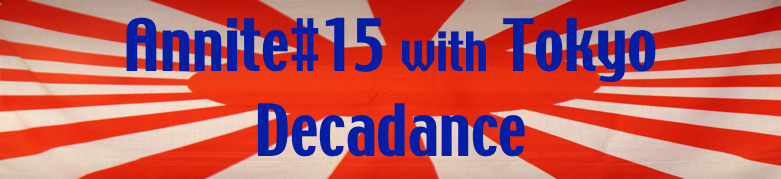 Annite#15 with Tokyo Decadance