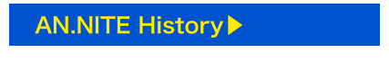 　AN.NITE History▶︎