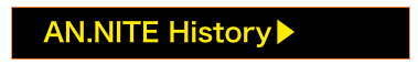 　AN.NITE History▶︎