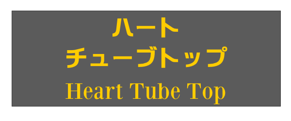 ハート
チューブトップ
Heart Tube Top