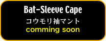 Bat-Sleeve Cape
コウモリ袖マント
comming soon