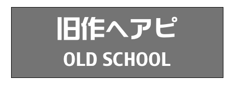旧作ヘアピ
OLD SCHOOL