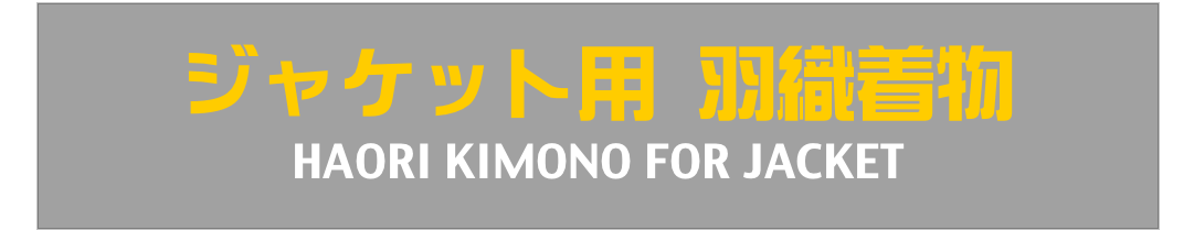 ジャケット用 羽織着物
HAORI KIMONO FOR JACKET