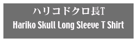 ハリコドクロ長T
Hariko Skull Long Sleeve T Shirt