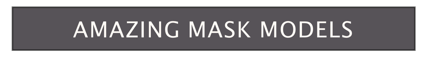 AMAZING MASK MODELS