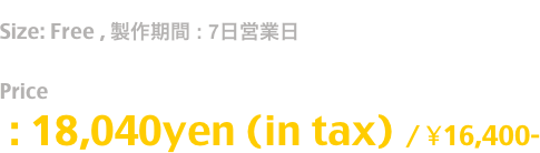 Release: May.2019
Size: Free , 製作期間 : 7日営業日
時期により期間が延びる場合もございます
Price
 : 18,040yen (in tax)  / ¥16,400-