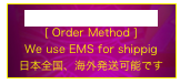 Overseas shipping OK>> 
[ Order Method ]
We use EMS for shippig
日本全国、海外発送可能です
