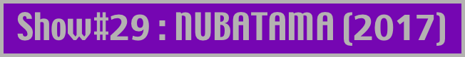 Show#29 : NUBATAMA (2017)