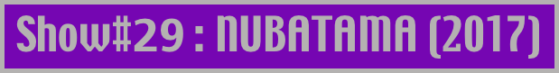 Show#29 : NUBATAMA (2017)