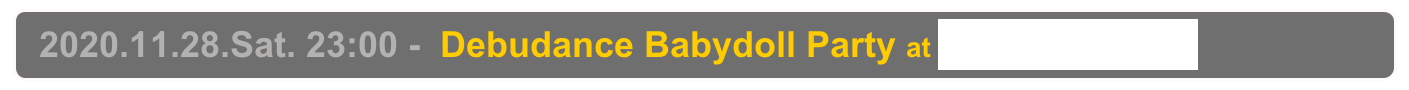   2020.11.28.Sat. 23:00 -  Debudance Babydoll Party at Shinjuku Club Science