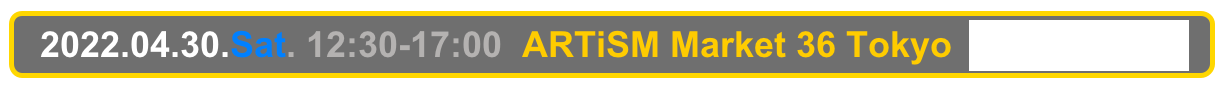   2022.04.30.Sat. 12:30-17:00  ARTiSM Market 36 Tokyo  Asakusa, Taito-kan