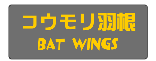 コウモリ羽根 
BAT Wings