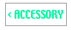 < ACCESSORY